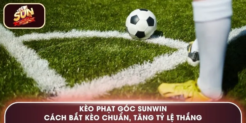 Kèo Phạt Góc Sunwin – Cách Bắt Kèo Chuẩn, Tăng Tỷ Lệ Thắng