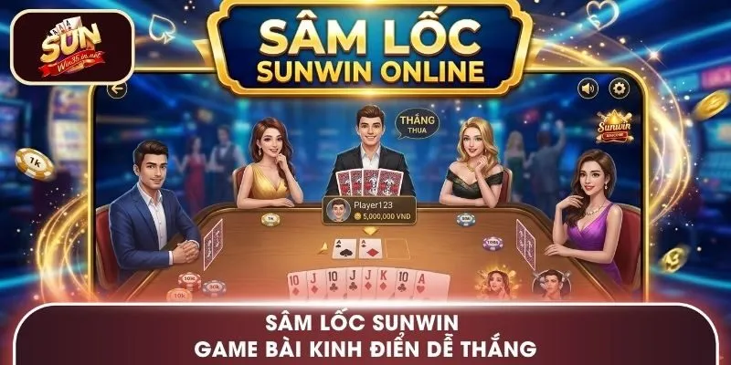 Sâm Lốc Sunwin - Game Bài Kinh Điển Dễ Thắng